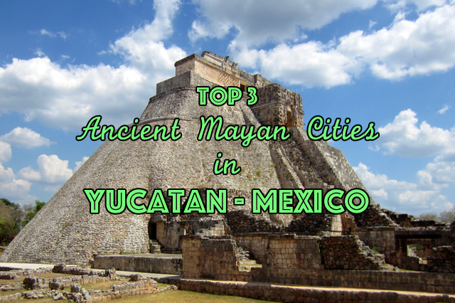 Best Ancient Mayan Cities in Yucatan Peninsula Mexico