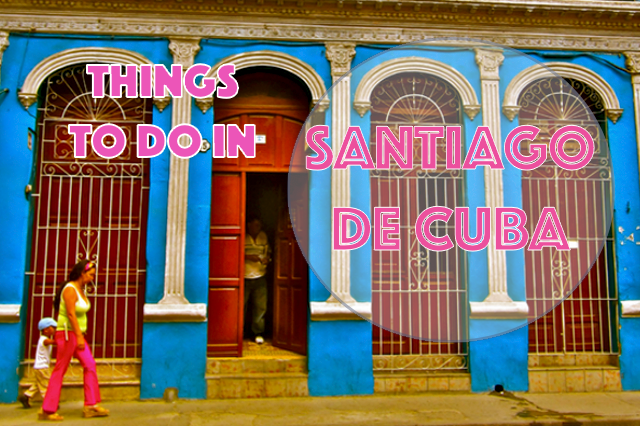 Things to do in Santiago de Cuba - Citizen on Earth Travel Blog